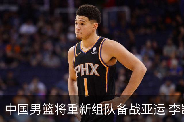 中国男篮将重新组队备战亚运 李凯尔周琦缺席